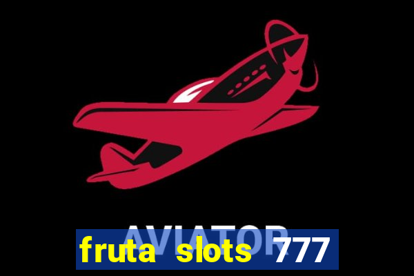 fruta slots 777 mega jackpot paga mesmo